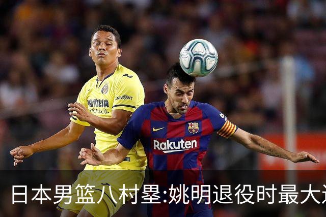 日本男篮八村塁:姚明退役时最大遗憾是后继无人 我也思考这个问题